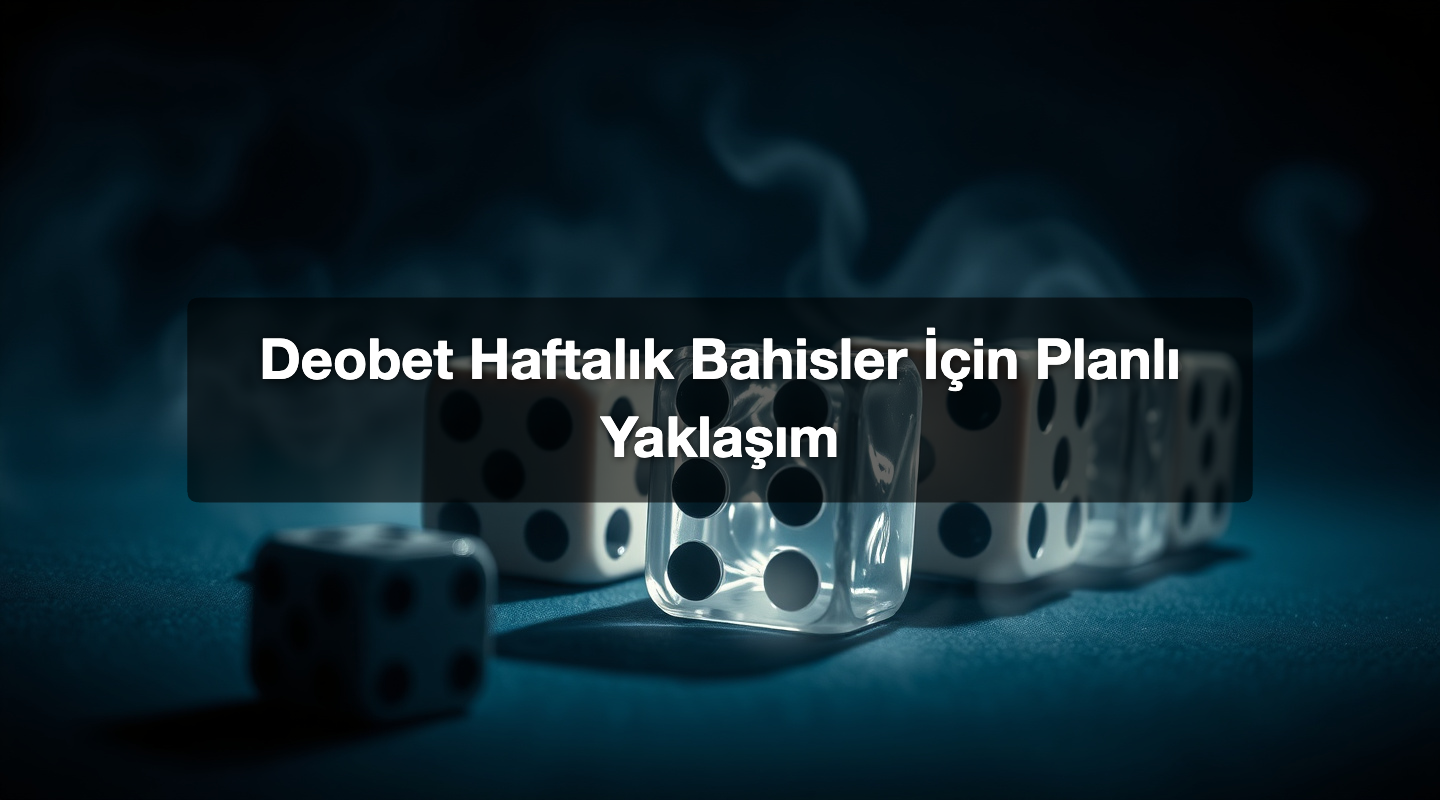 Deobet Haftalık Bahisler İçin Planlı Yaklaşım